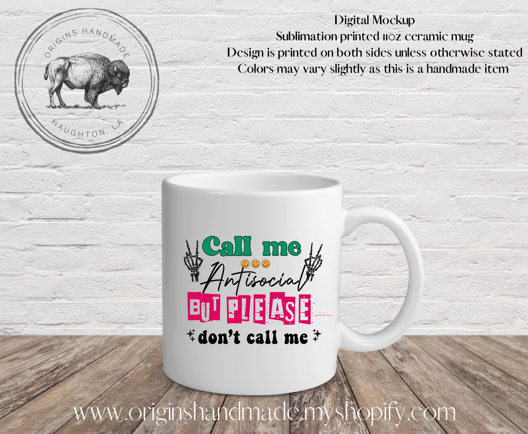 Call me Antisocial but Please Don't Call Me Coffee Mug *Made to Order*